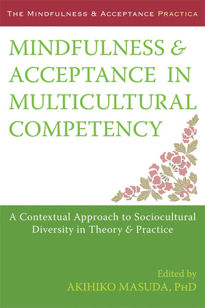 Mindfulness And Acceptance In Multicultural Competency: A Contextual Approach To Sociocultural Diversity In Theory And Practice