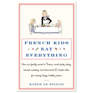 French Kids Eat Everything: How Our Family Moved To France, Cured Picky Eating, Banned Snacking, And Discovered 10 Simple Rules,New