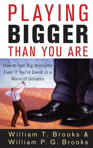 Playing Bigger Than You Are: How to Sell Big Accounts Even if You're David in a World of Goliaths,New