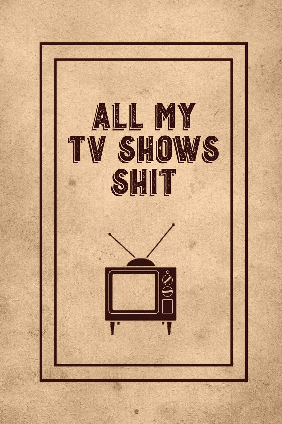 All My TV Shows Shit: TV Show Tracker Record, Keep Track & Write Favorite Series To Watch, Television Binge Planner Log, Gift, J,Used