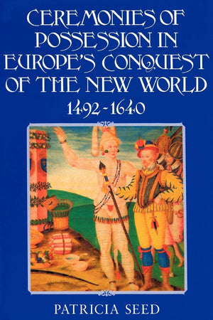 Ceremonies Of Possession In Europe'S Conquest Of The New World, 14921640