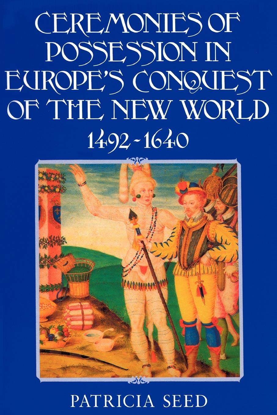 Ceremonies Of Possession In Europe'S Conquest Of The New World, 14921640