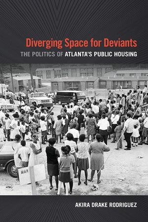 Diverging Space For Deviants: The Politics Of Atlanta'S Public Housing,New