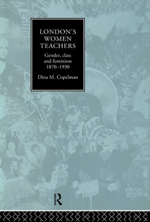 London's Women Teachers: Gender, Class and Feminism, 18701930,Used