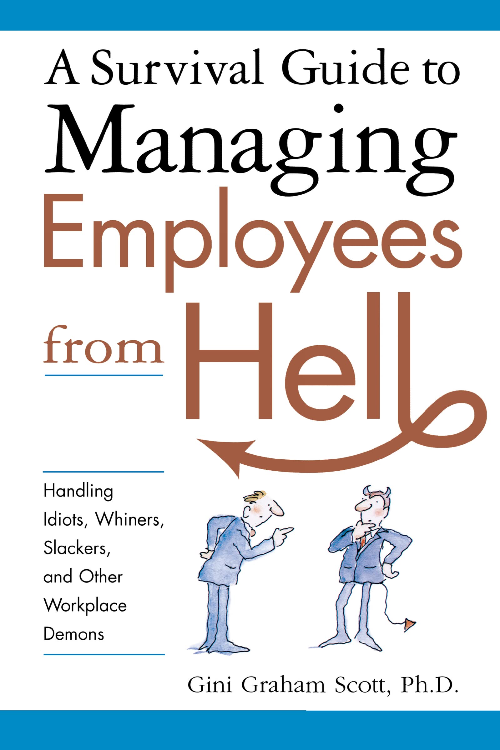 A Survival Guide To Managing Employees From Hell: Handling Idiots, Whiners, Slackers, And Other Workplace Demons,New
