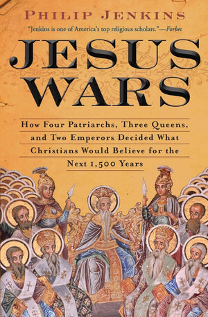 Jesus Wars: How Four Patriarchs, Three Queens, and Two Emperors Decided What Christians Would Believe for the Next 1,500 years,New