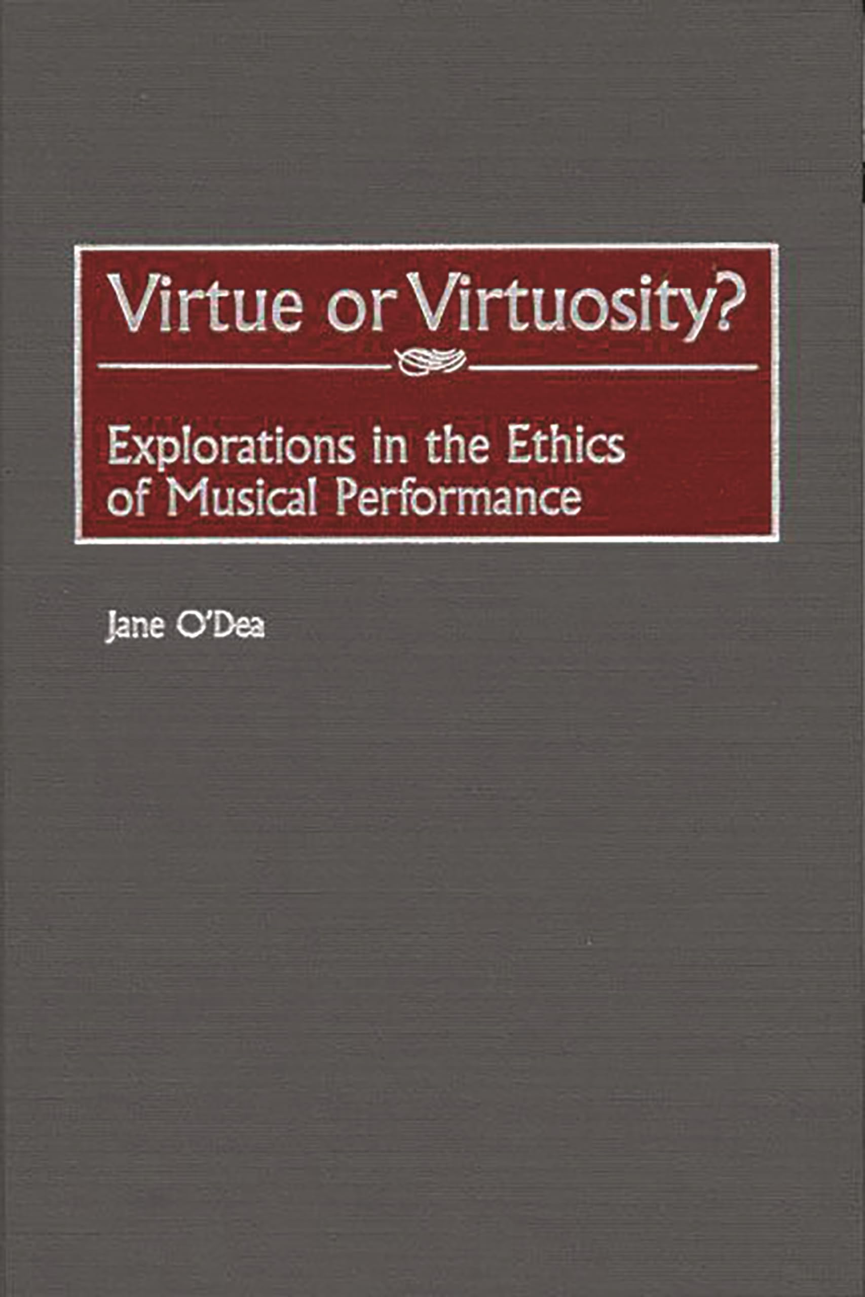 Virtue or Virtuosity?: Explorations in the Ethics of Musical Performance (Contributions to the Study of Music and Dance),Used