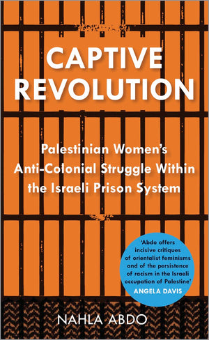Captive Revolution: Palestinian Womens AntiColonial Struggle within the Israeli Prison System