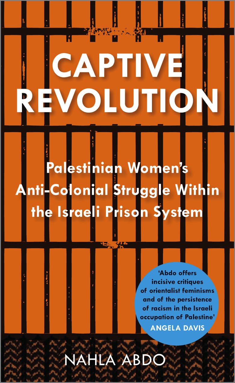 Captive Revolution: Palestinian Womens AntiColonial Struggle within the Israeli Prison System
