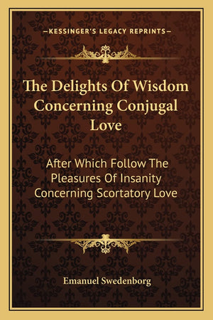 The Delights Of Wisdom Concerning Conjugal Love: After Which Follow The Pleasures Of Insanity Concerning Scortatory Love,Used