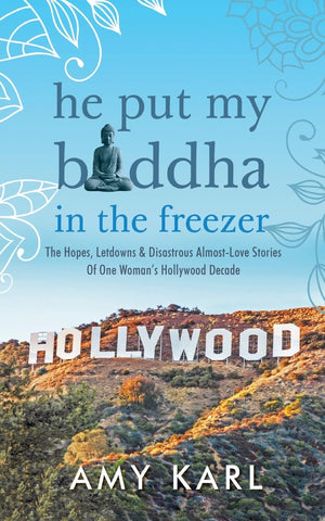 He Put My Buddha In The Freezer: The Hopes, Letdowns & Disastrous AlmostLove Stories Of One Woman's Hollywood Decade,Used