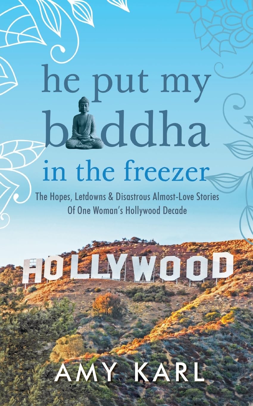 He Put My Buddha In The Freezer: The Hopes, Letdowns & Disastrous AlmostLove Stories Of One Woman's Hollywood Decade,Used