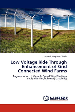 Low Voltage Ride Through Enhancement of Grid Connected Wind Farms: Augmentation of Variable Speed Wind Turbines Fault Ride Throu,Used