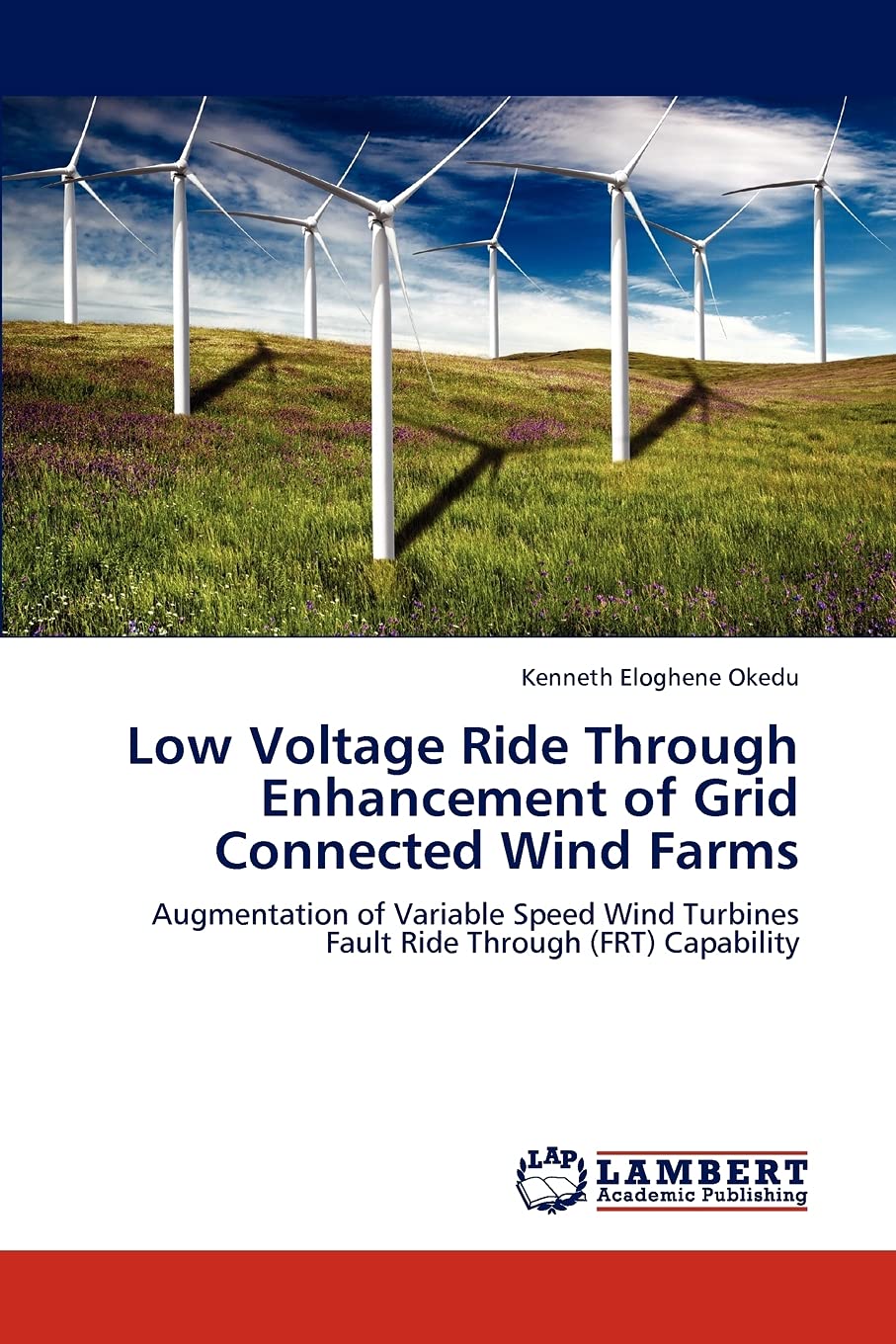 Low Voltage Ride Through Enhancement of Grid Connected Wind Farms: Augmentation of Variable Speed Wind Turbines Fault Ride Throu,Used