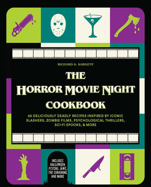 The Horror Movie Night Cookbook: 60 Deliciously Deadly Recipes Inspired by Iconic Slashers, Zombie Films, Psychological Thriller