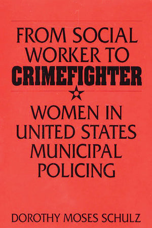From Social Worker To Crimefighter: Women In United States Municipal Policing,New