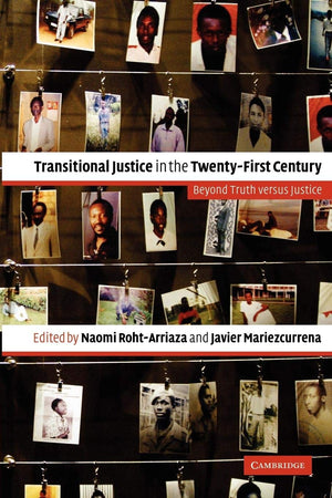 Transitional Justice In The Twentyfirst Century: Beyond Truth Versus Justice,New