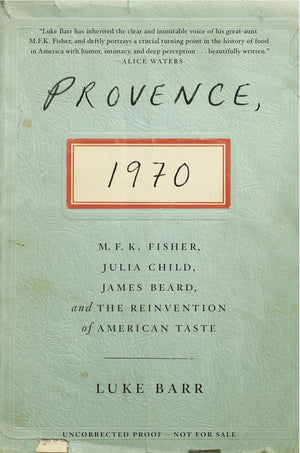 Provence, 1970: M.F.K. Fisher, Julia Child, James Beard, And The Reinvention Of American Taste