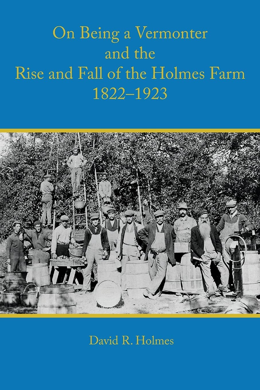 On Being a Vermonter and the Rise and Fall of the Holmes Farm 18221923,Used