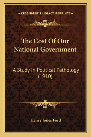 The Cost Of Our National Government: A Study In Political Pathology (1910),Used