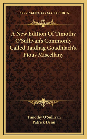 A New Edition Of Timothy O'Sullivan's Commonly Called Taidhag Goadhlach's, Pious Miscellany,New