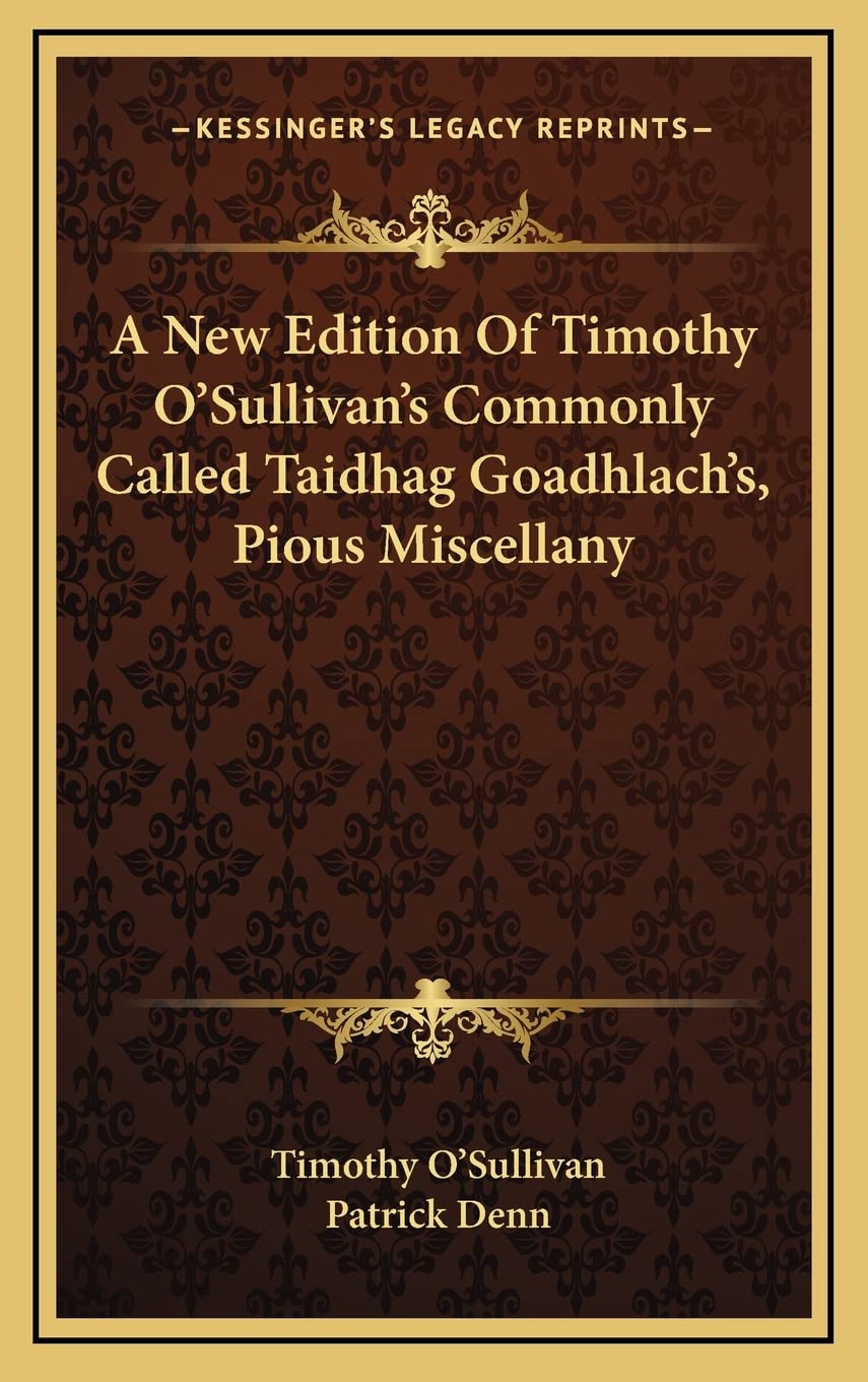 A New Edition Of Timothy O'Sullivan's Commonly Called Taidhag Goadhlach's, Pious Miscellany,New