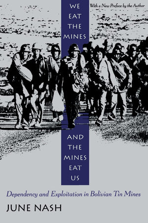 We Eat the Mines and the Mines Eat Us: Dependency and Exploitation in Bolivian Tin Mines,New