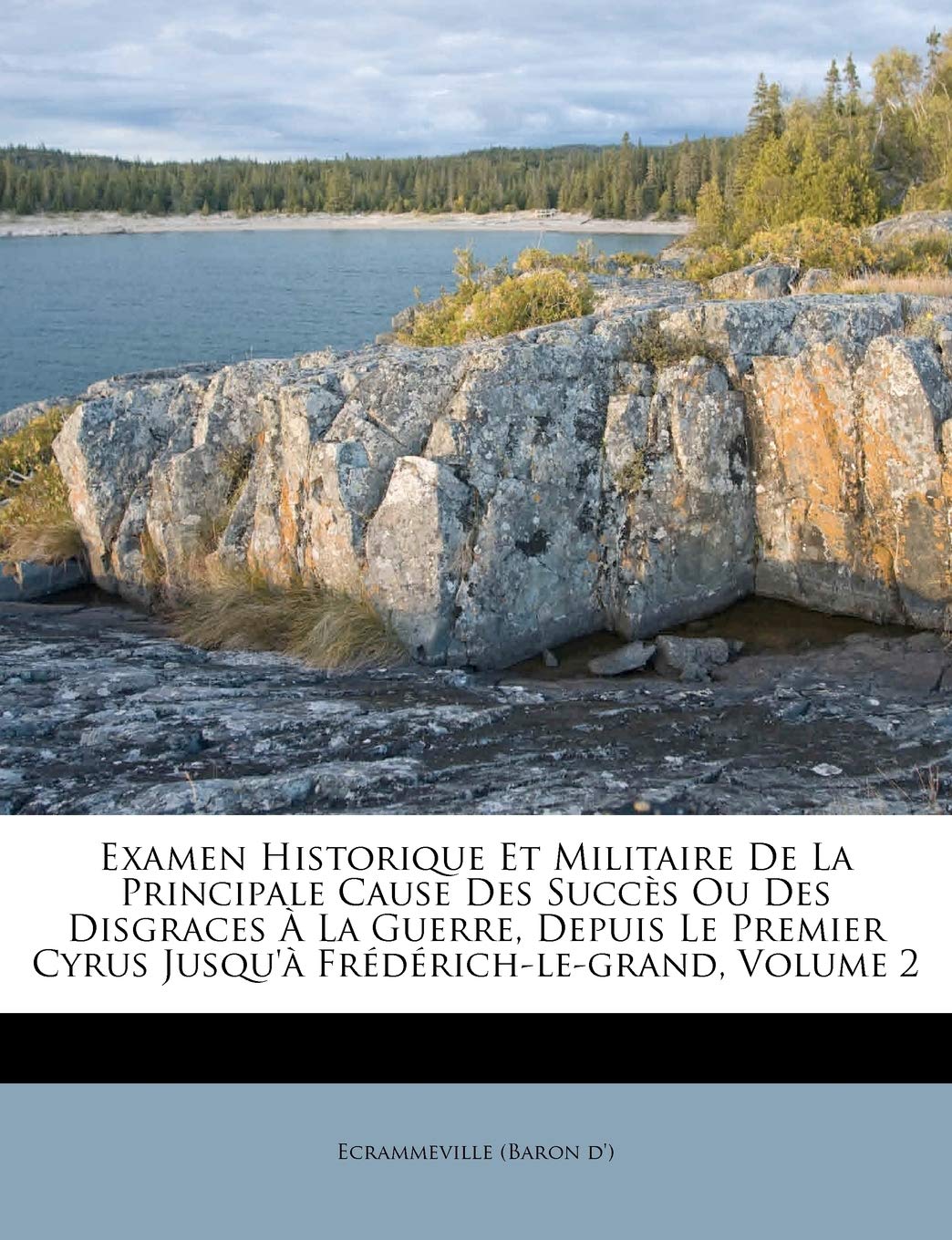Examen Historique Et Militaire de la Principale Cause Des Succs Ou Des Disgraces  La Guerre, Depuis Le Premier Cyrus Jusqu' Fr,New
