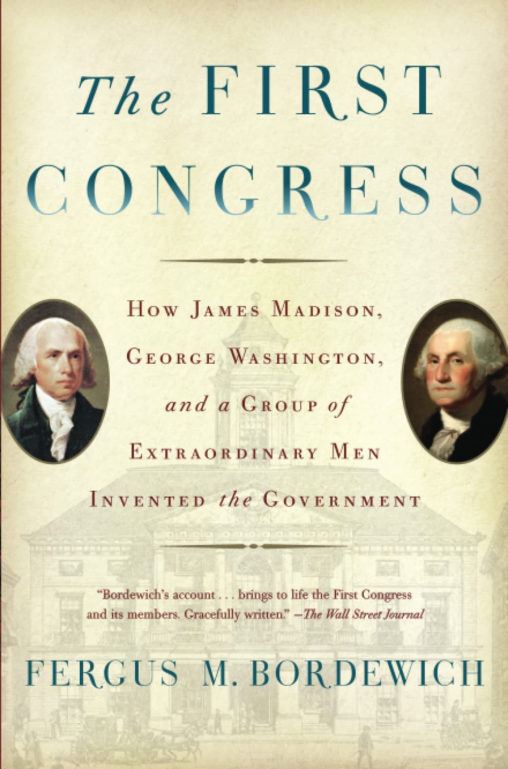 The First Congress: How James Madison, George Washington, and a Group of Extraordinary Men Invented the Government,Used