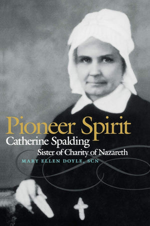 Pioneer Spirit: Catherine Spalding, Sister Of Charity Of Nazareth,New