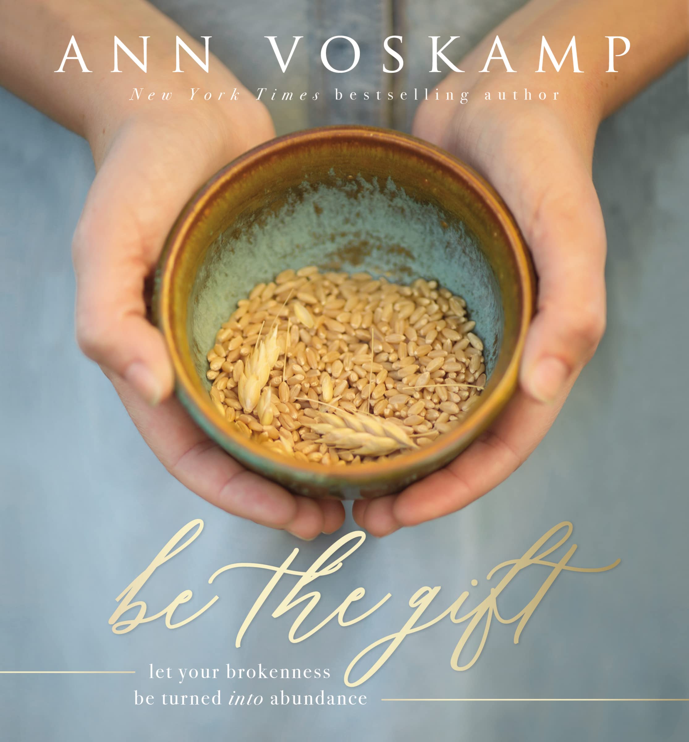 Be the Gift: Let Your Broken Be Turned into Abundance,New