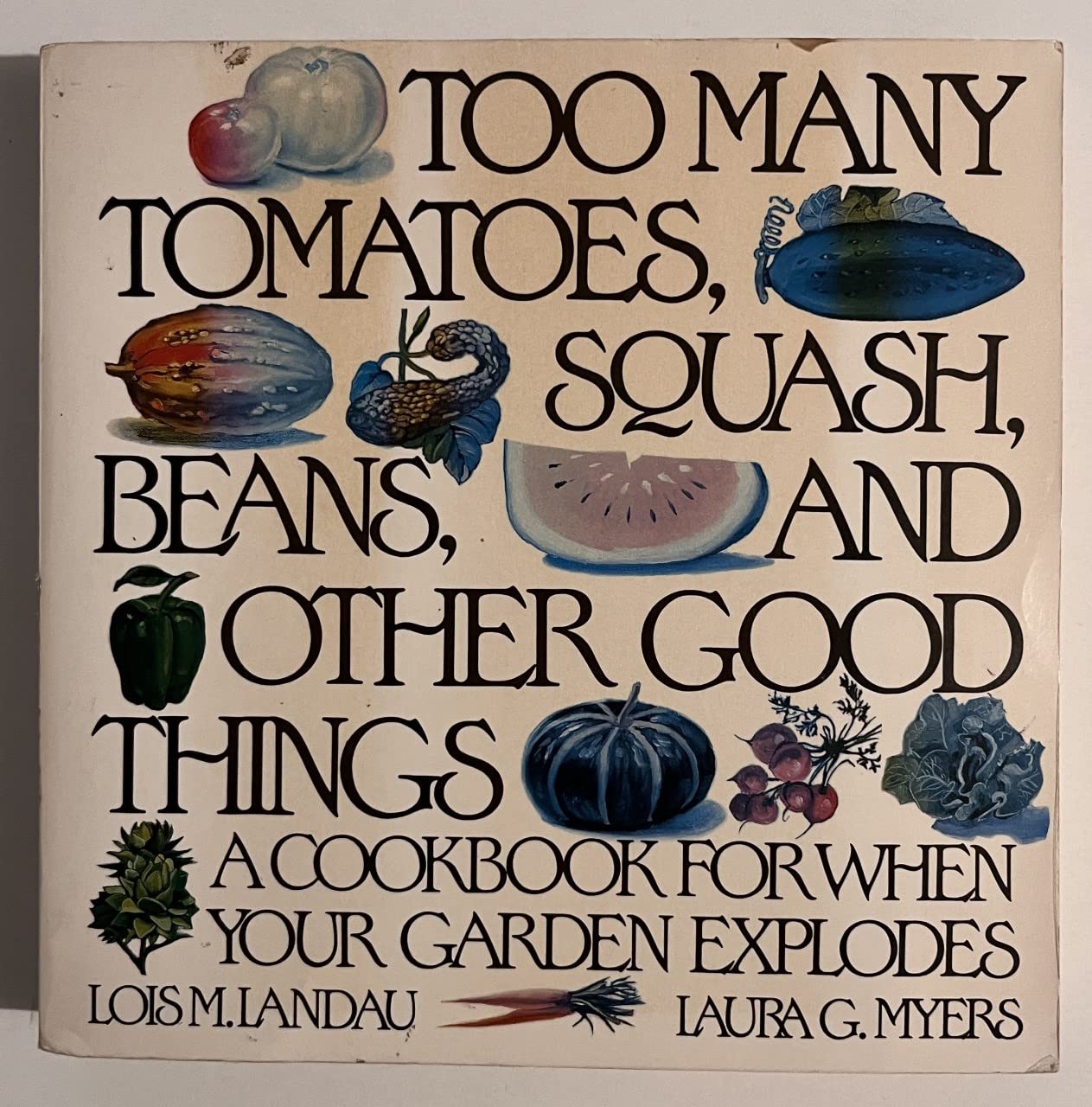 Too Many Tomatoes, Squash, Beans, and Other Good Things: A Cookbook for When Your Garden Explodes,Used