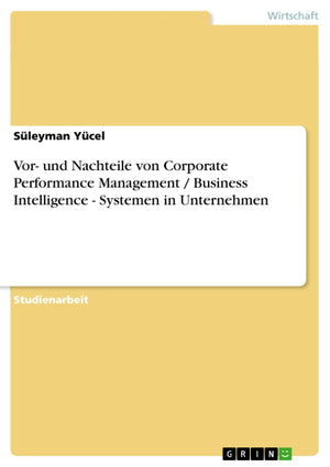 Vor Und Nachteile Von Corporate Performance Management / Business Intelligence  Systemen In Unternehmen (German Edition),Used