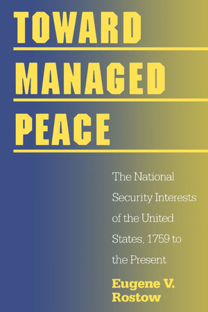 Toward Managed Peace: The National Security Interests Of The United States, 1759 To The Present