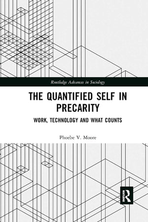 The Quantified Self in Precarity: Work, Technology and What Counts (Routledge Advances in Sociology),Used
