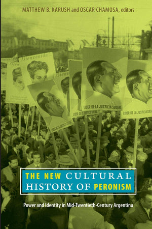 The New Cultural History Of Peronism: Power And Identity In Midtwentiethcentury Argentina,New