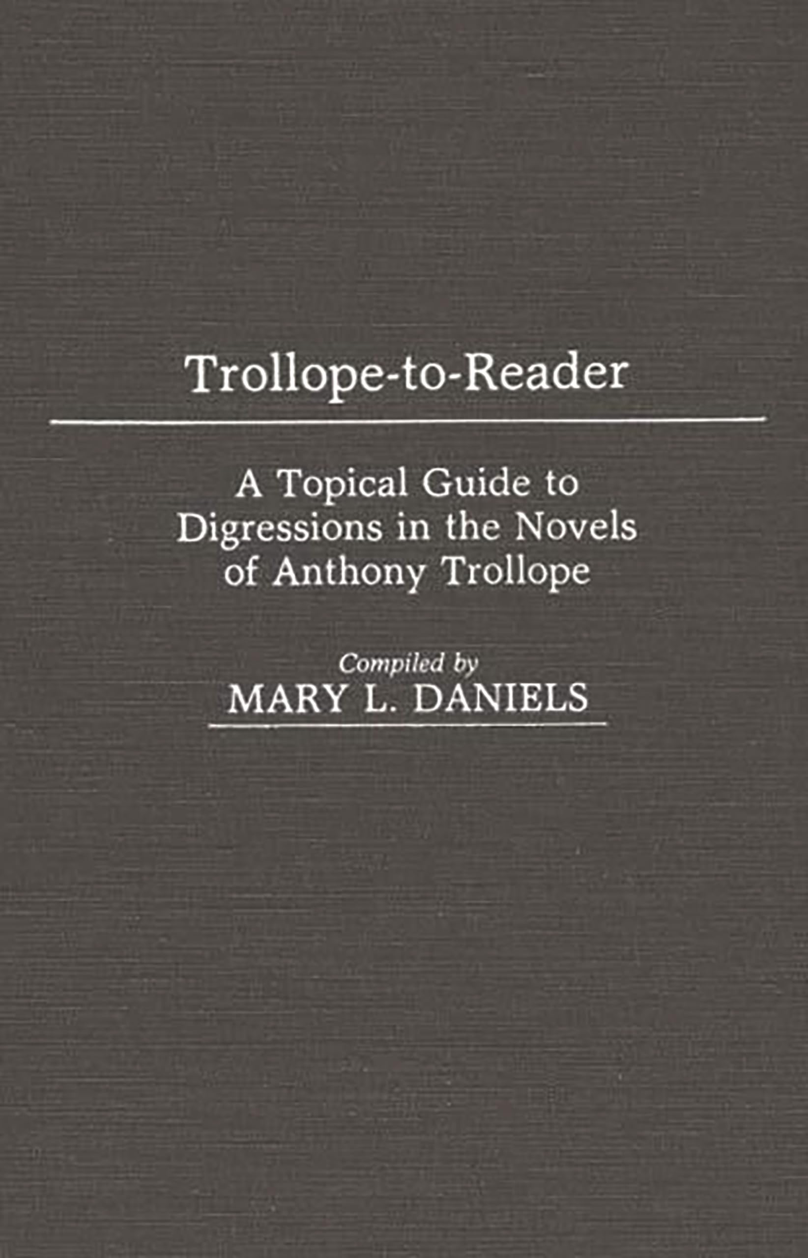 TrollopeToReader: A Topical Guide to Digressions in the Novels of Anthony Trollope,Used