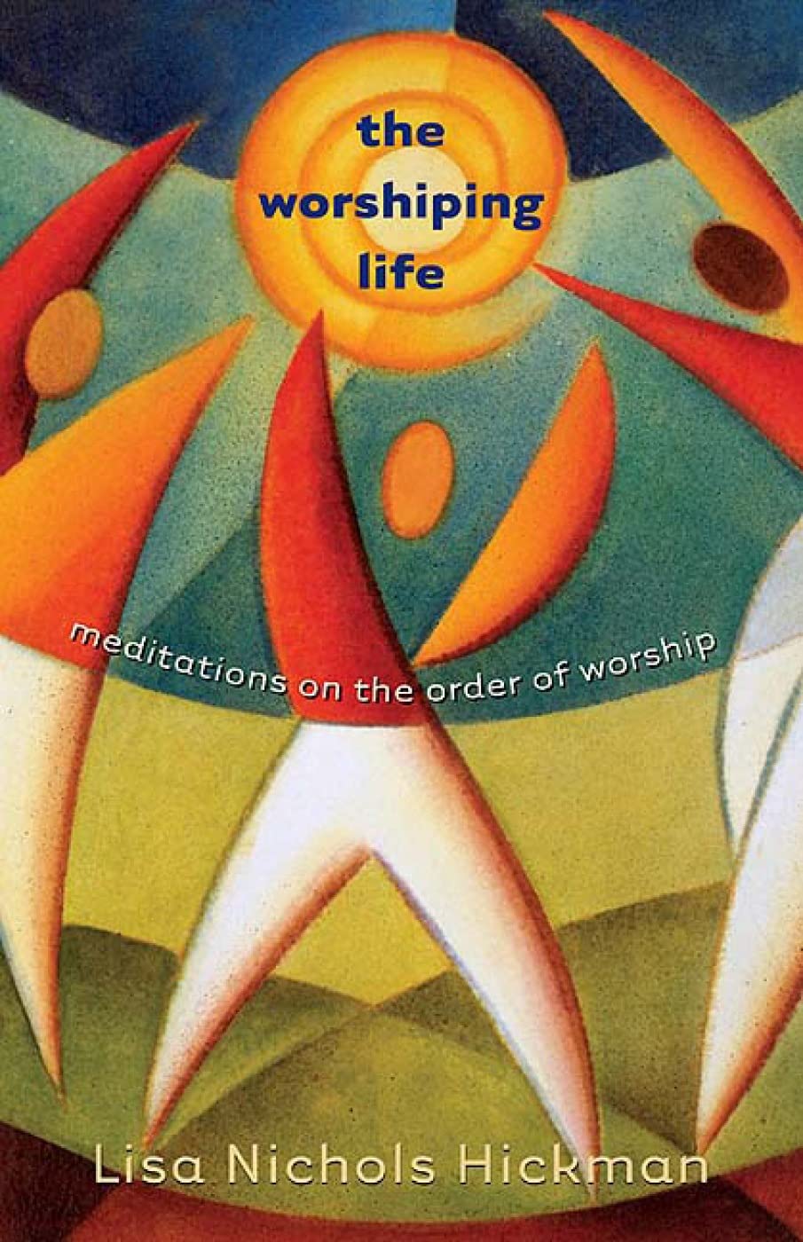 The Worshiping Life: Meditations on the Order of Worship,New