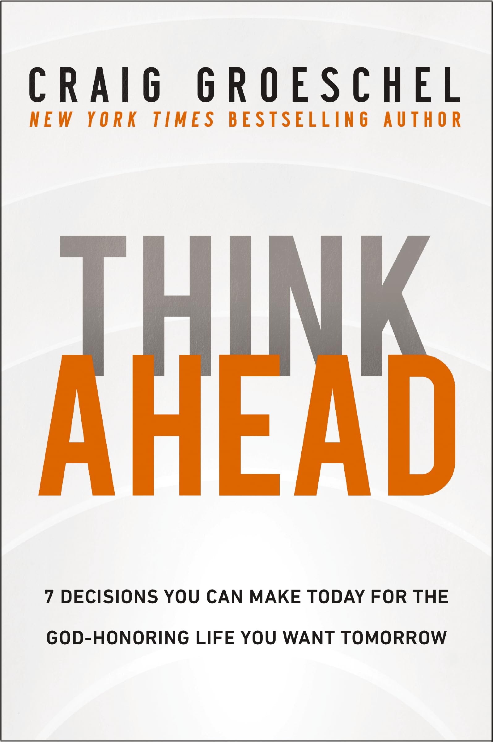 Think Ahead: 7 Decisions You Can Make Today For The Godhonoring Life You Want Tomorrow,Used