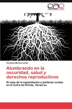 Alumbrando en la oscuridad, salud y derechos reproductivos: El caso de la capacitacin a parteras rurales en el Cofre de Perote,Used