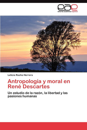 Antropologa y moral en Ren Descartes: Un estudio de la razn, la libertad y las pasiones humanas (Spanish Edition),Used
