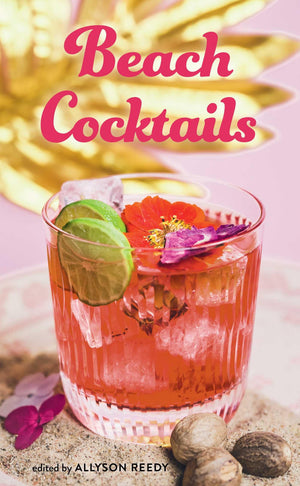 Beach Cocktails: Pours, Drinks, Sips, And Bites