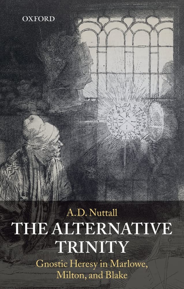 The Alternative Trinity: Gnostic Heresy in Marlowe, Milton, and Blake,Used