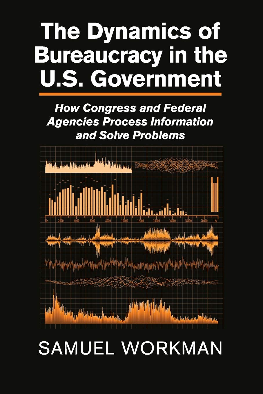 The Dynamics of Bureaucracy in the US Government: How Congress and Federal Agencies Process Information and Solve Problems,Used