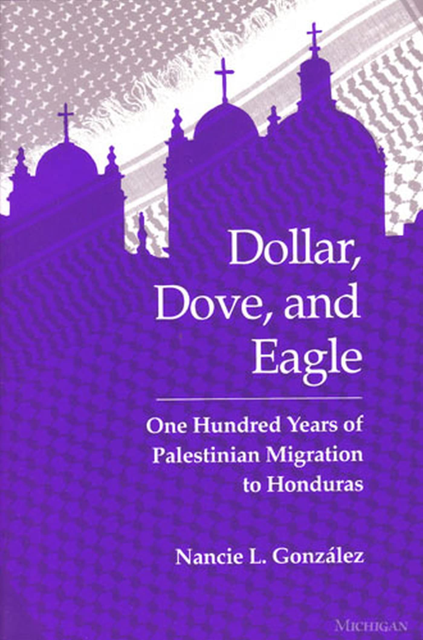 Dollar, Dove, and Eagle: One Hundred Years of Palestinian Migration to Honduras,Used