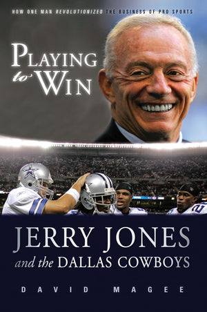 Playing to Win: Jerry Jones and the Dallas Cowboys,New