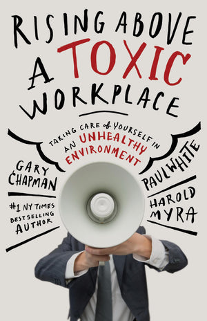 Rising Above a Toxic Workplace: Taking Care of Yourself in an Unhealthy Environment