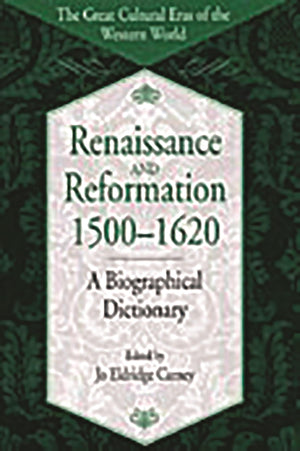 Renaissance and Reformation, 15001620: A Biographical Dictionary (The Great Cultural Eras of the Western World),New
