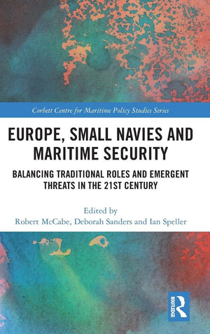 Europe, Small Navies and Maritime Security: Balancing Traditional Roles and Emergent Threats in the 21st Century (Corbett Centre,Used