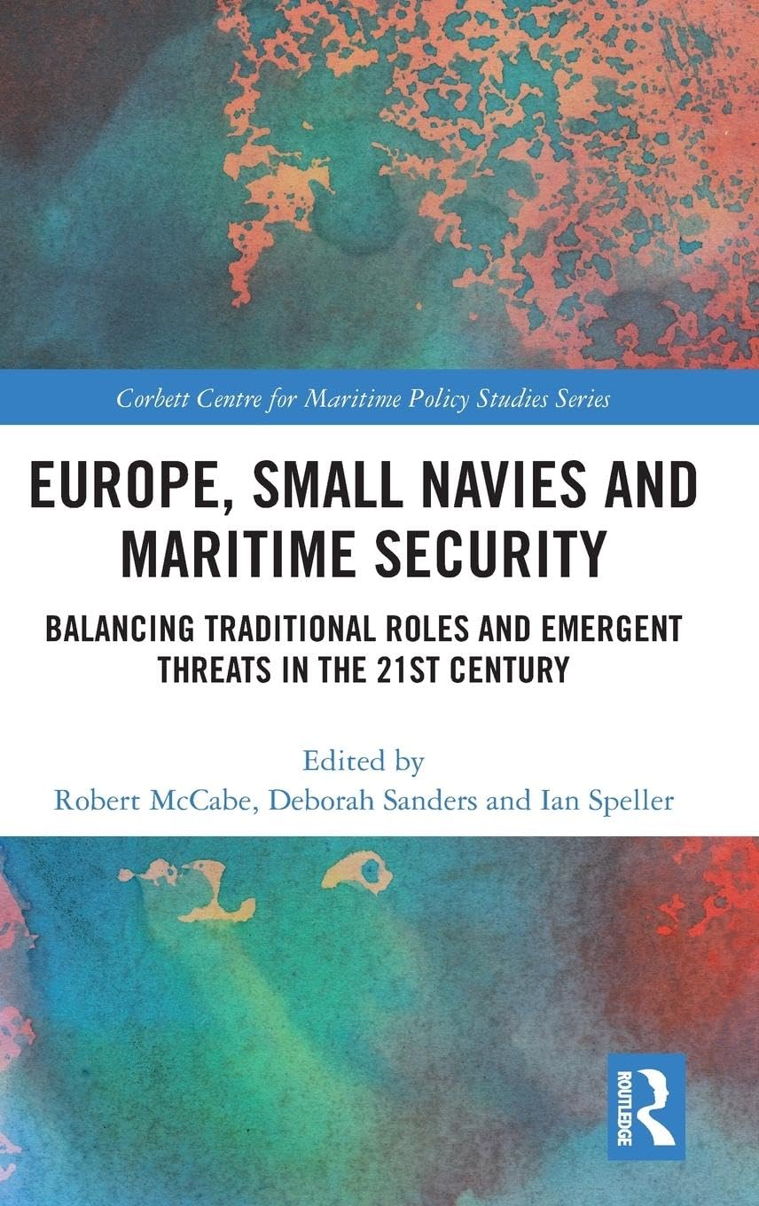 Europe, Small Navies and Maritime Security: Balancing Traditional Roles and Emergent Threats in the 21st Century (Corbett Centre,Used